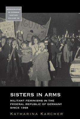 Sisters in Arms: Militant Feminisms in the Federal Republic of Germany since 1968 - Katharina Karcher - cover