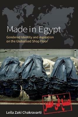 Made In Egypt: Gendered Identity and Aspiration on the Globalised Shop Floor - Leila Zaki Chakravarti - cover