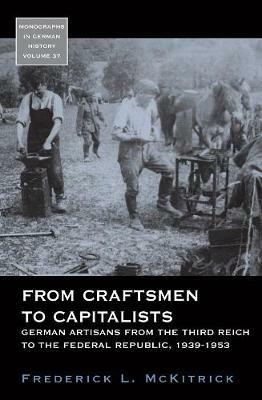From Craftsmen to Capitalists: German Artisans from the Third Reich to the Federal Republic, 1939-1953 - Frederick L. McKitrick - cover