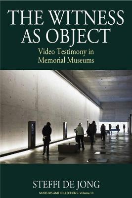 The Witness as Object: Video Testimony in Memorial Museums - Steffi de Jong - cover