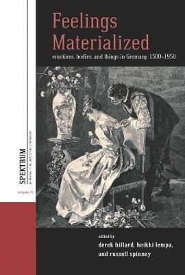 Feelings Materialized: Emotions, Bodies, and Things in Germany, 1500–1950 - cover