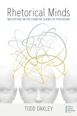 Rhetorical Minds: Meditations on the Cognitive Science of Persuasion - Todd Oakley - cover