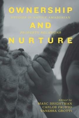 Ownership and Nurture: Studies in Native Amazonian Property Relations - cover