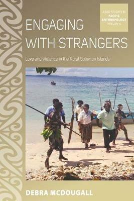 Engaging with Strangers: Love and Violence in the Rural Solomon Islands - Debra McDougall - cover