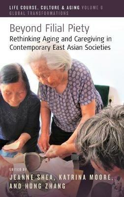 Beyond Filial Piety: Rethinking Aging and Caregiving in Contemporary East Asian Societies - cover