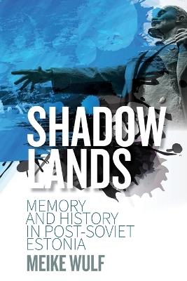 Shadowlands: Memory and History in Post-Soviet Estonia - Meike Wulf - cover