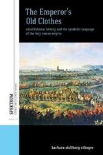 The Emperor's Old Clothes: Constitutional History and the Symbolic Language of the Holy Roman Empire