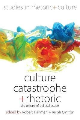 Culture, Catastrophe, and Rhetoric: The Texture of Political Action - cover