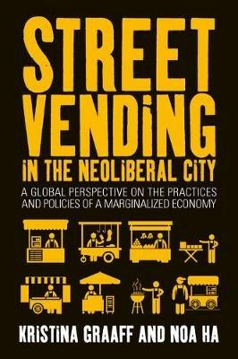 Street Vending in the Neoliberal City: A Global Perspective on the Practices and Policies of a Marginalized Economy - cover