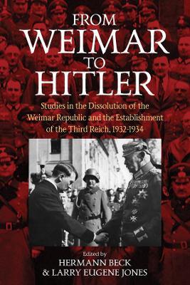 From Weimar to Hitler: Studies in the Dissolution of the Weimar Republic and the Establishment of the Third Reich, 1932-1934 - cover