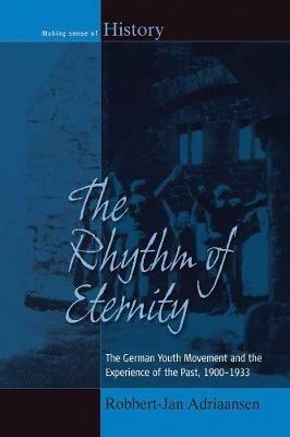 The Rhythm of Eternity: The German Youth Movement and the Experience of the Past, 1900-1933 - Robbert-Jan Adriaansen - cover