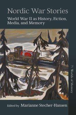 Nordic War Stories: World War II as History, Fiction, Media, and Memory - cover