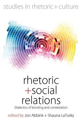 Rhetoric and Social Relations: Dialectics of Bonding and Contestation - cover