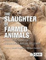 Slaughter of Farmed Animals, The: Practical ways of enhancing animal welfare