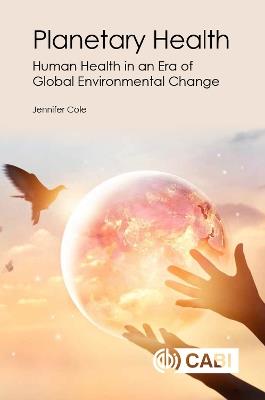 Planetary Health: Human Health in an Era of Global Environmental Change - Jennifer Cole - cover