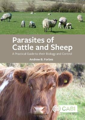 Parasites of Cattle and Sheep: A Practical Guide to their Biology and Control - Andrew B Forbes - cover