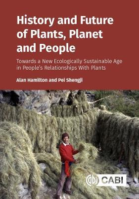 History and Future of Plants, Planet and People: Towards a New Ecologically Sustainable Age in People’s Relationships With Plants - Alan Hamilton,Pei Shengji - cover