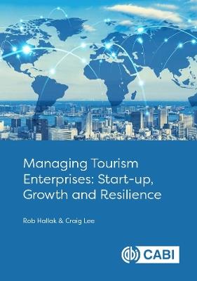 Managing Tourism Enterprises: Start-up, Growth and Resilience - Rob Hallak,Craig Lee - cover