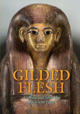 Gilded Flesh: Coffins and Afterlife in Ancient Egypt - cover