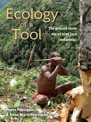 Ecology of a Tool: The ground stone axes of Irian Jaya (Indonesia) - Pierre Petrequin,Anne-Marie Petrequin - cover
