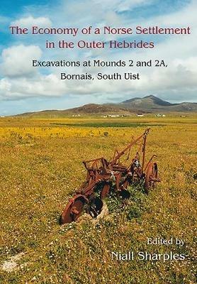 The Economy of a Norse Settlement in the Outer Hebrides: Excavations at Mounds 2 and 2A Bornais, South Uist - cover