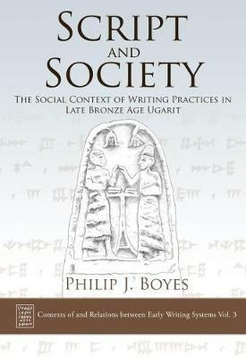 Script and Society: The Social Context of Writing Practices in Late Bronze Age Ugarit - Philip J. Boyes - cover