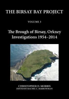 The Birsay Bay Project Volume 3: The Brough of Birsay, Orkney: Investigations 1954-2014 - Christopher D. Morris - cover