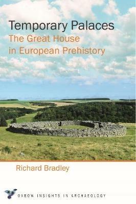 Temporary Palaces: The Great House in European Prehistory - Richard Bradley - cover