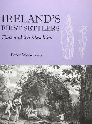 Ireland's First Settlers: Time and the Mesolithic - Peter Woodman - cover