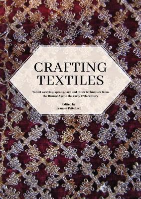 Crafting Textiles: Tablet Weaving, Sprang, Lace and Other Techniques from the Bronze Age to the Early 17th Century - cover