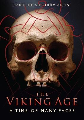 The Viking Age: A Time of Many Faces - Caroline Ahlström Arcini - cover