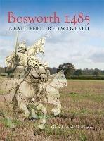 Bosworth 1485: A Battlefield Rediscovered - Glenn Foard,Anne Curry - cover