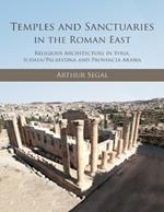 Temples and Sanctuaries in the Roman East: Religious Architecture in Syria, Iudaea/Palaestina and Provincia Arabia