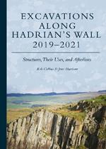 Excavations Along Hadrian’s Wall 2019–2021: Structures, Their Uses, and Afterlives