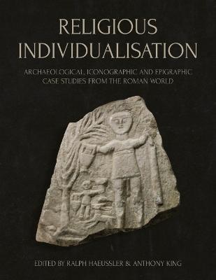 Religious Individualisation: Archaeological, Iconographic and Epigraphic Case Studies from the Roman World - cover