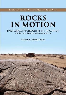 Rocks in Motion: Dakhleh Oasis Petroglyphs in the Context of Paths, Roads and Mobility - Paweł L Polkowski - cover