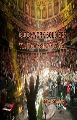 Clockwork Soldiers: The True Story of Clouds - Billy Ritchie - cover
