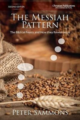 The Messiah Pattern - Second Edition: The Biblical Feasts and how they reveal Jesus - Peter Sammons - cover