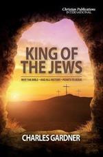 King of the Jews: Why the Bible - and all history - points to Jesus