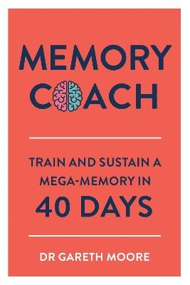 Memory Coach: Train and Sustain a Mega-Memory in 40 Days - Gareth Moore - cover