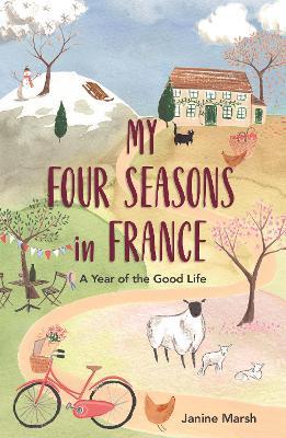 My Four Seasons in France: A Year of the Good Life - Janine Marsh - cover
