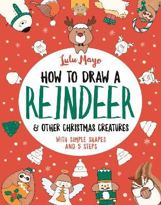 How to Draw a Reindeer and Other Christmas Creatures - Lulu Mayo - cover