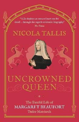 Uncrowned Queen: The Fateful Life of Margaret Beaufort, Tudor Matriarch - Nicola Tallis - cover