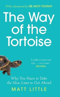 The Way of the Tortoise: Why You Have to Take the Slow Lane to Get Ahead (with a foreword by Sir Andy Murray) - Matt Little - cover
