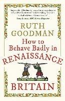 How to Behave Badly in Renaissance Britain - Ruth Goodman - cover