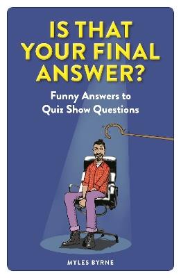 Is That Your Final Answer?: Funny Answers to Quiz Show Questions - Myles Byrne - cover