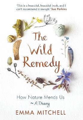 The Wild Remedy: How Nature Mends Us - A Diary - Emma Mitchell - cover