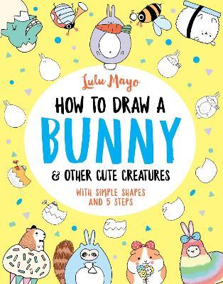 How to Draw a Bunny and other Cute Creatures - Lulu Mayo - cover