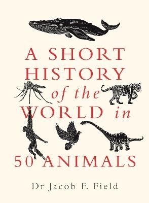 A Short History of the World in 50 Animals - Jacob F. Field - cover