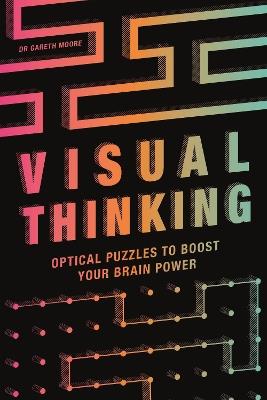 Visual Thinking: Optical Puzzles to Boost Your Brain Power - Gareth Moore - cover